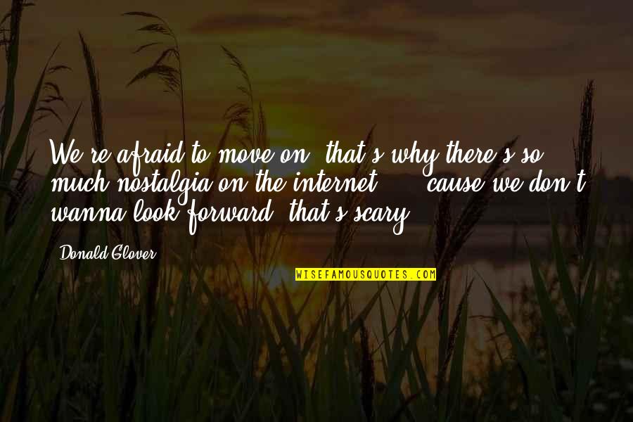 Nice N Sweet Quotes By Donald Glover: We're afraid to move on, that's why there's