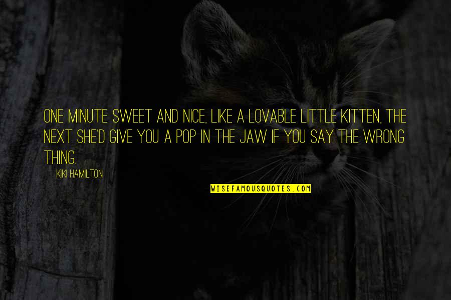 Nice N Sweet Quotes By Kiki Hamilton: One minute sweet and nice, like a lovable