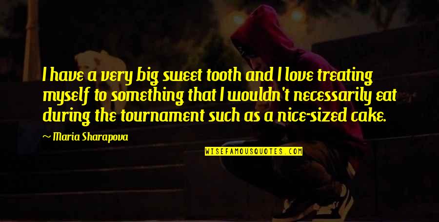 Nice N Sweet Quotes By Maria Sharapova: I have a very big sweet tooth and