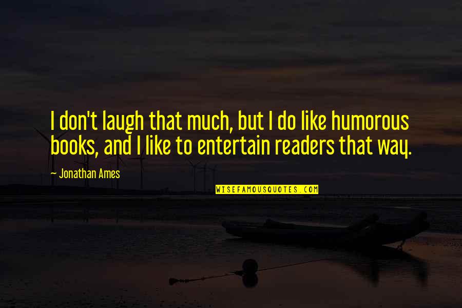 Nice Nature View Quotes By Jonathan Ames: I don't laugh that much, but I do