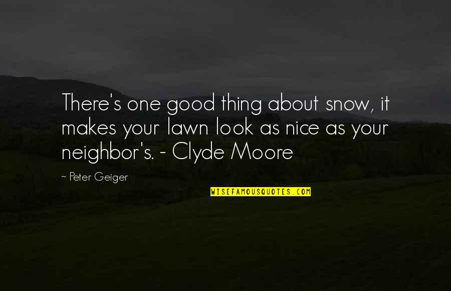 Nice Neighbor Quotes By Peter Geiger: There's one good thing about snow, it makes