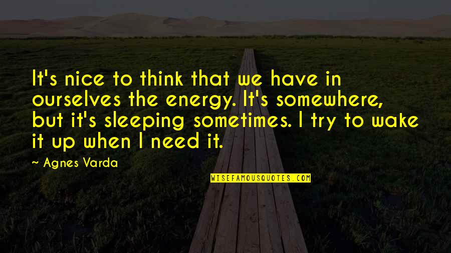 Nice Ourselves Quotes By Agnes Varda: It's nice to think that we have in Nice Ourselves Quotes By Agnes Varda: It's nice to think that we have in