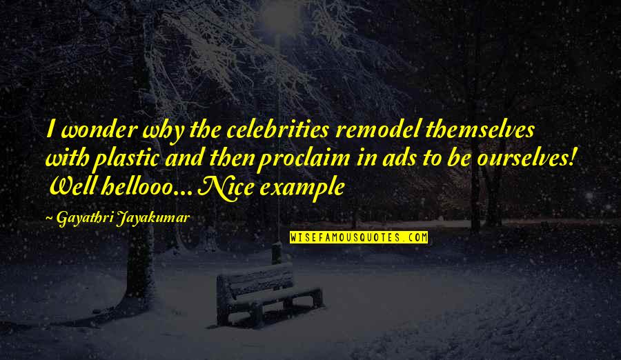 Nice Ourselves Quotes By Gayathri Jayakumar: I wonder why the celebrities remodel themselves with