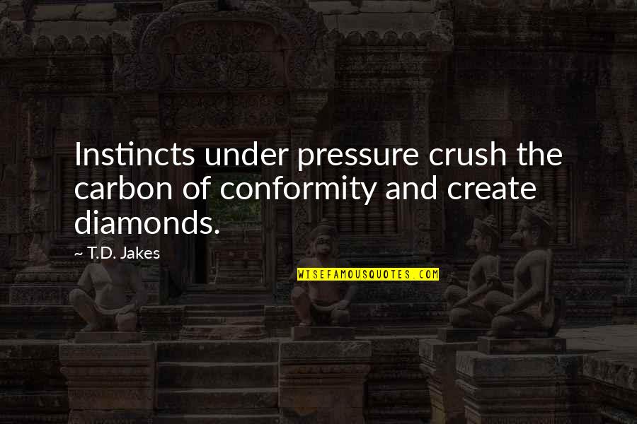 Nice Pension Quotes By T.D. Jakes: Instincts under pressure crush the carbon of conformity