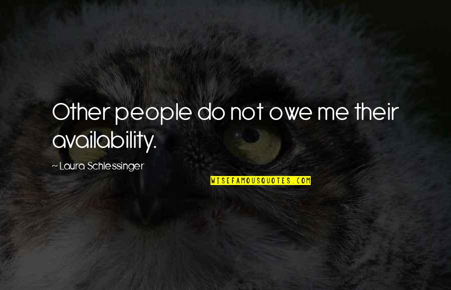 Nice People Being Taken Advantage Of Quotes By Laura Schlessinger: Other people do not owe me their availability.