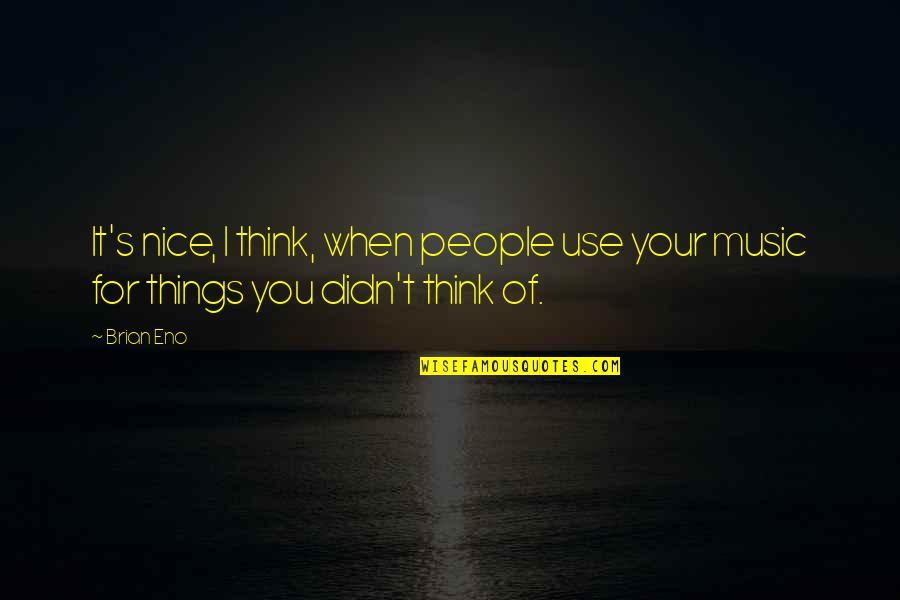 Nice People Quotes By Brian Eno: It's nice, I think, when people use your