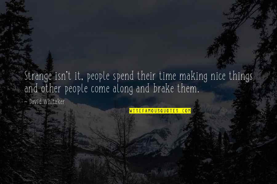 Nice People Quotes By David Whitaker: Strange isn't it, people spend their time making