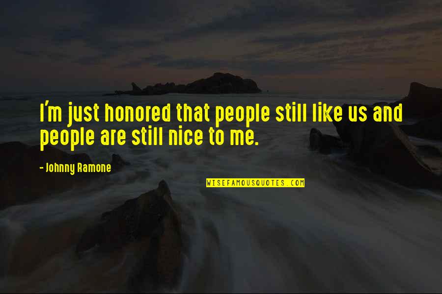 Nice People Quotes By Johnny Ramone: I'm just honored that people still like us