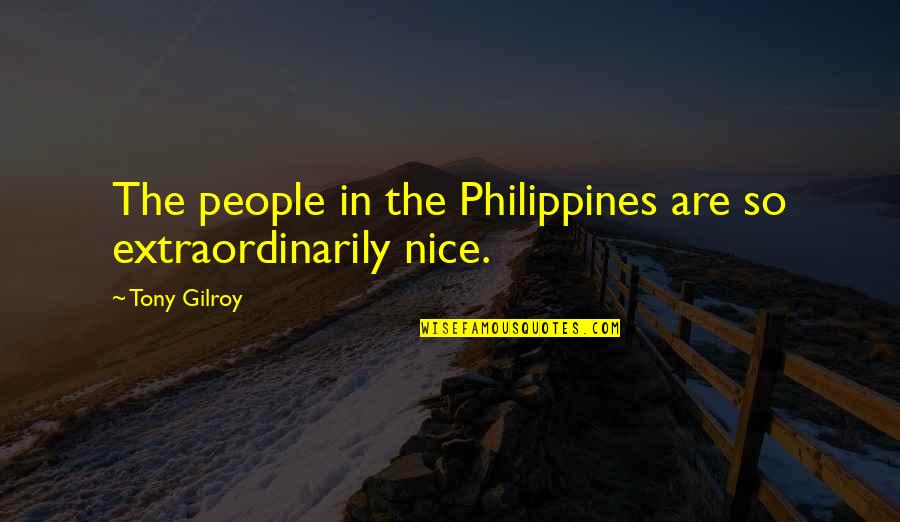 Nice People Quotes By Tony Gilroy: The people in the Philippines are so extraordinarily