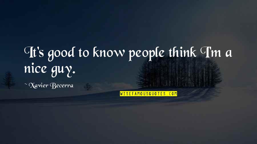 Nice People Quotes By Xavier Becerra: It's good to know people think I'm a