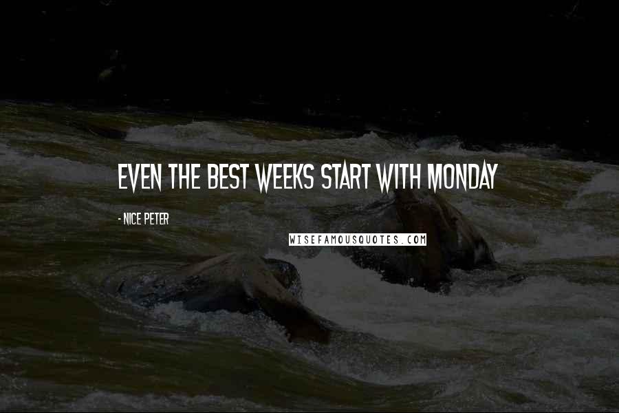 Nice Peter quotes: Even the best weeks start with monday