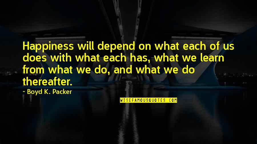 Nice Pic And Quotes By Boyd K. Packer: Happiness will depend on what each of us