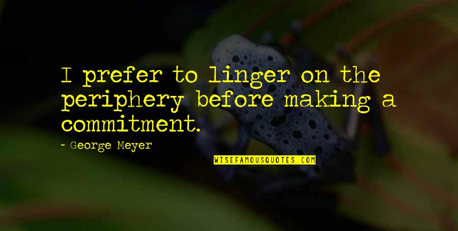 Nice Pic And Quotes By George Meyer: I prefer to linger on the periphery before
