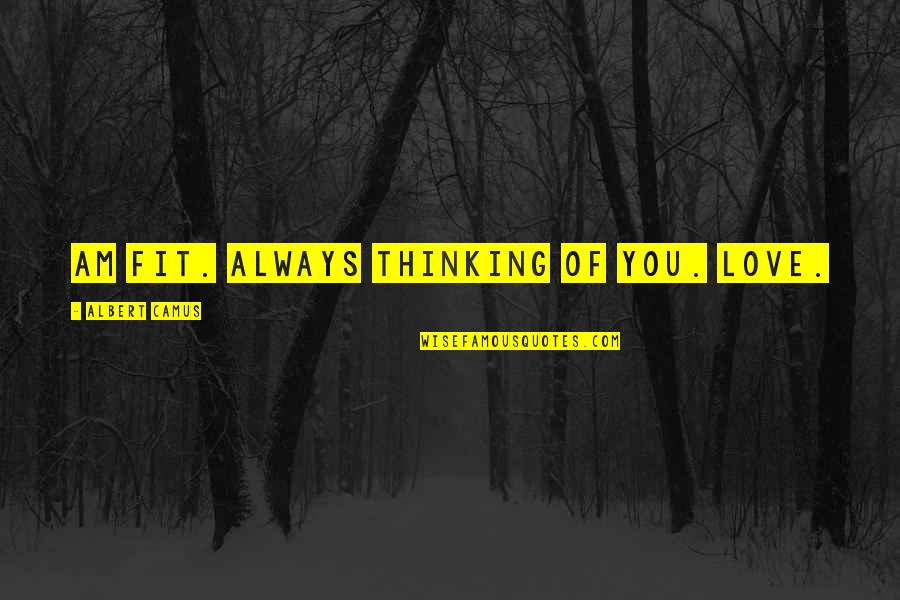 Nice Pictorial Quotes By Albert Camus: Am fit. Always thinking of you. Love.