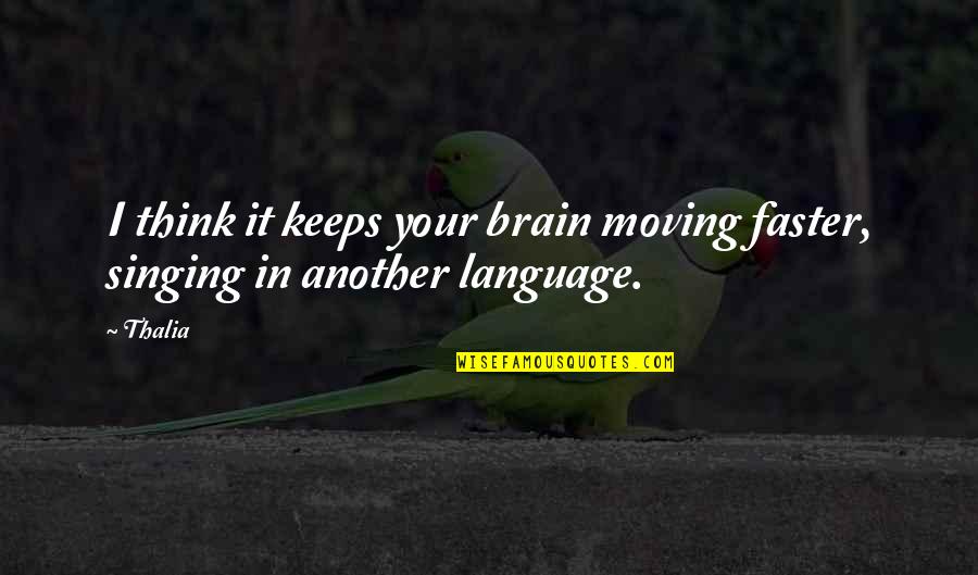 Nice Pictorial Quotes By Thalia: I think it keeps your brain moving faster,