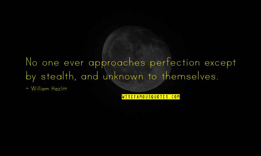 Nice Picture Quotes By William Hazlitt: No one ever approaches perfection except by stealth,