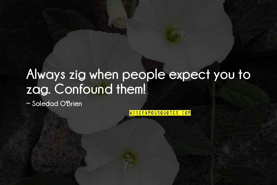 Nice Pictures With Life Quotes By Soledad O'Brien: Always zig when people expect you to zag.
