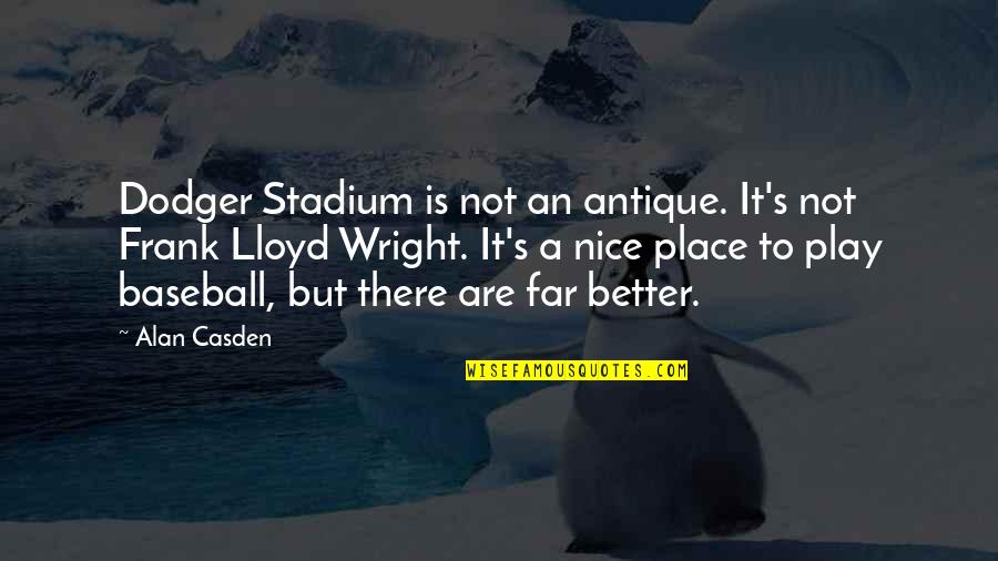 Nice Place Quotes By Alan Casden: Dodger Stadium is not an antique. It's not