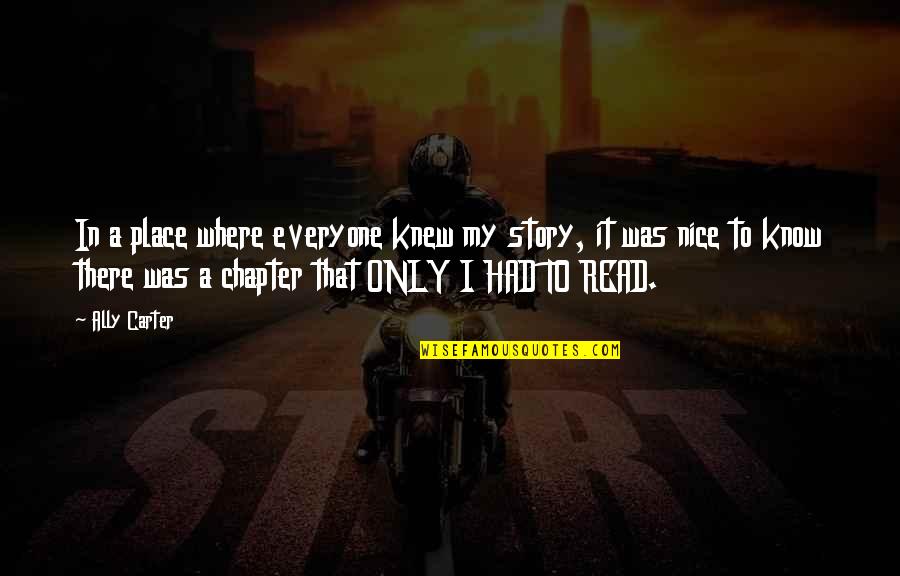 Nice Place Quotes By Ally Carter: In a place where everyone knew my story, Nice Place Quotes By Ally Carter: In a place where everyone knew my story,