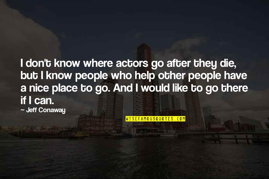 Nice Place Quotes By Jeff Conaway: I don't know where actors go after they Nice Place Quotes By Jeff Conaway: I don't know where actors go after they