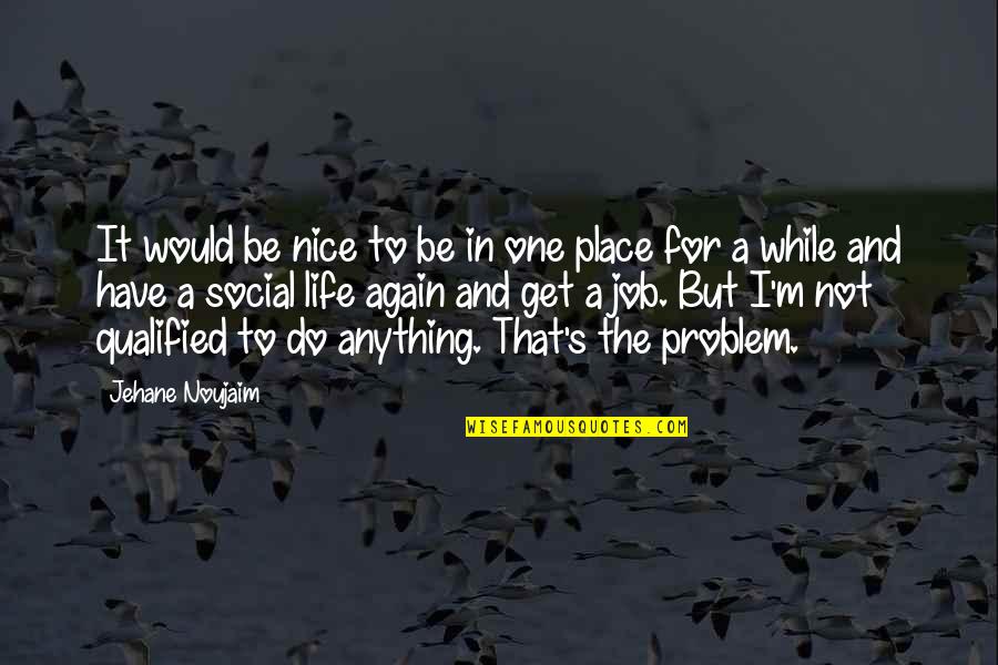 Nice Place Quotes By Jehane Noujaim: It would be nice to be in one