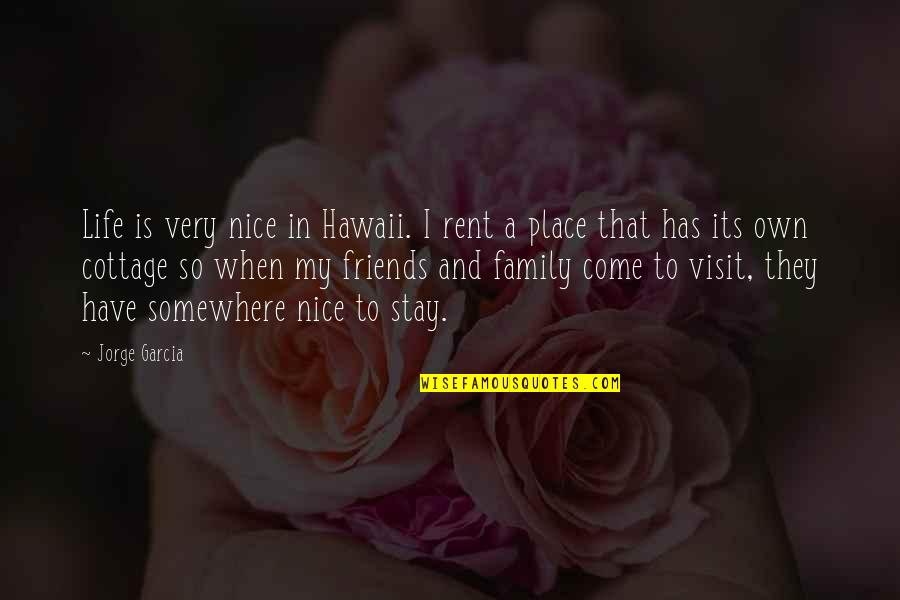 Nice Place Quotes By Jorge Garcia: Life is very nice in Hawaii. I rent Nice Place Quotes By Jorge Garcia: Life is very nice in Hawaii. I rent