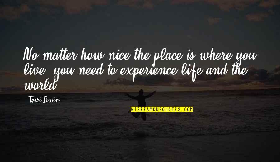 Nice Place Quotes By Terri Irwin: No matter how nice the place is where Nice Place Quotes By Terri Irwin: No matter how nice the place is where