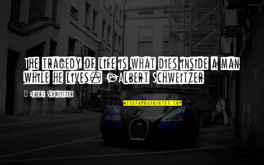 Nice Poems And Quotes By Albert Schweitzer: The tragedy of life is what dies inside