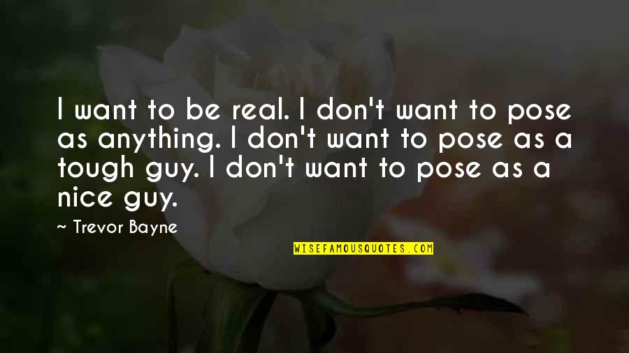 Nice Pose Quotes By Trevor Bayne: I want to be real. I don't want