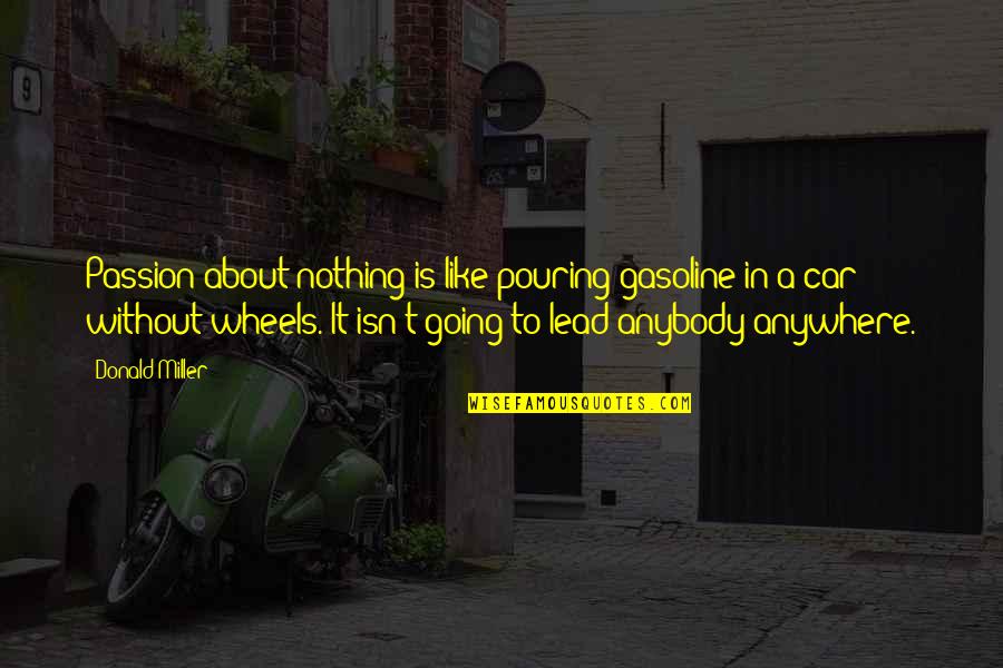Nice Posing Quotes By Donald Miller: Passion about nothing is like pouring gasoline in