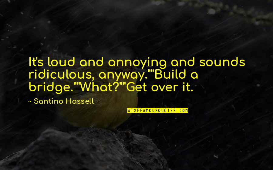 Nice Posing Quotes By Santino Hassell: It's loud and annoying and sounds ridiculous, anyway.""Build
