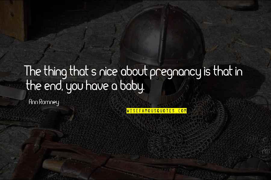Nice Pregnancy Quotes By Ann Romney: The thing that's nice about pregnancy is that