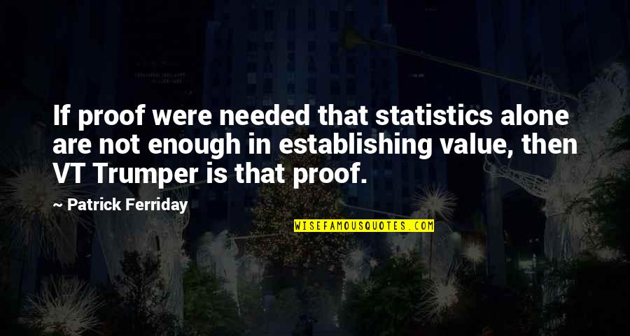 Nice Proverbs And Quotes By Patrick Ferriday: If proof were needed that statistics alone are