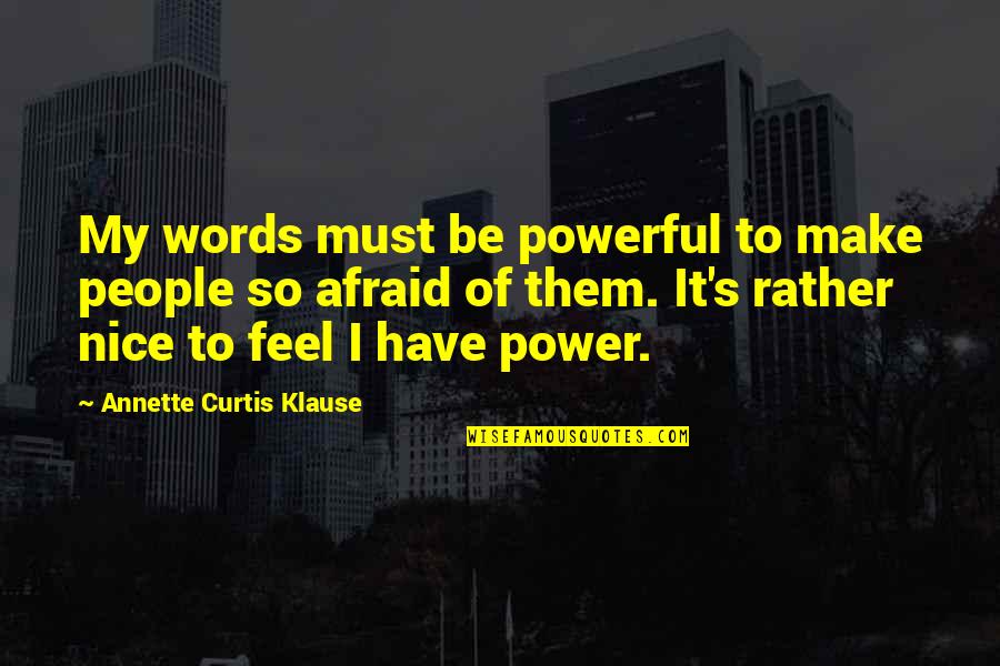 Nice Quotes By Annette Curtis Klause: My words must be powerful to make people