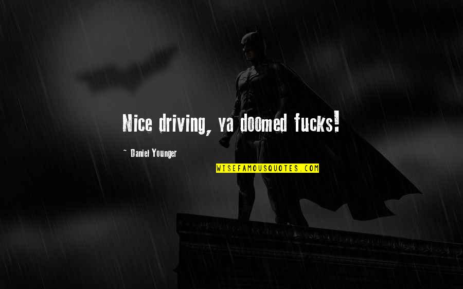 Nice Quotes By Daniel Younger: Nice driving, ya doomed fucks!