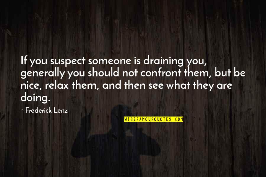 Nice Quotes By Frederick Lenz: If you suspect someone is draining you, generally