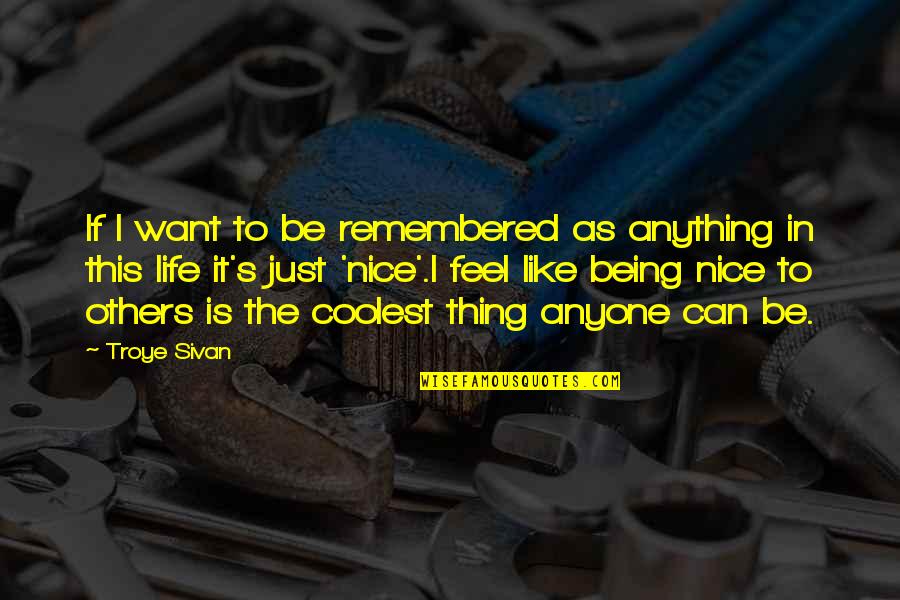 Nice Quotes By Troye Sivan: If I want to be remembered as anything