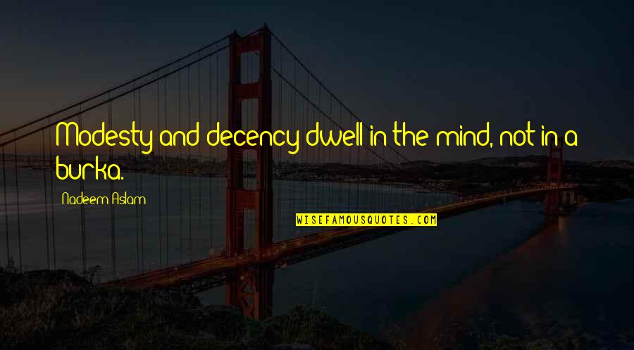 Nice Resilience Quotes By Nadeem Aslam: Modesty and decency dwell in the mind, not