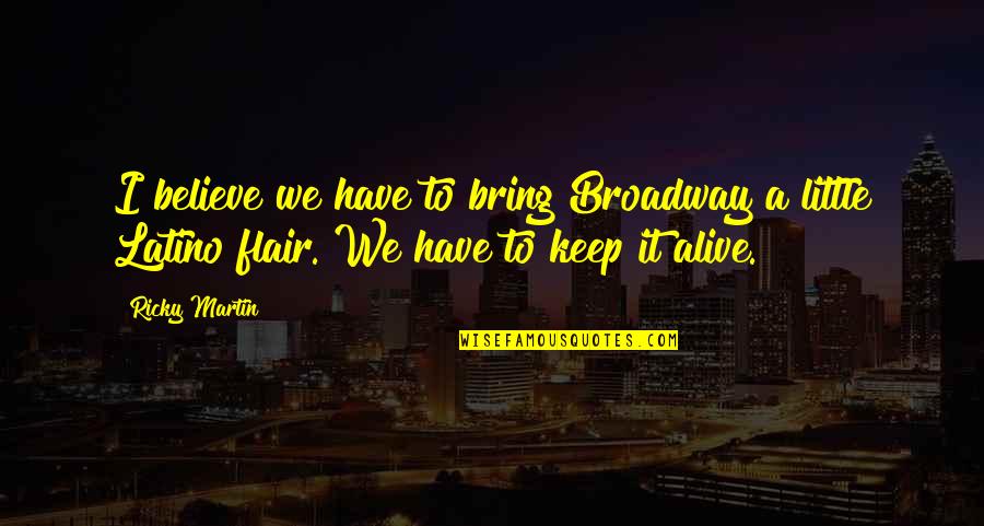Nice Sassy Quotes By Ricky Martin: I believe we have to bring Broadway a