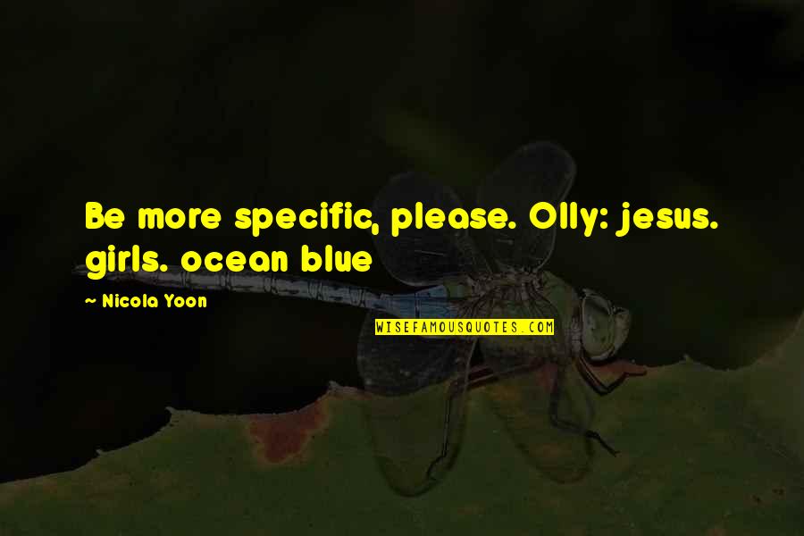 Nice Scolding Quotes By Nicola Yoon: Be more specific, please. Olly: jesus. girls. ocean