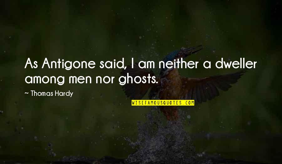 Nice Seer Quotes By Thomas Hardy: As Antigone said, I am neither a dweller