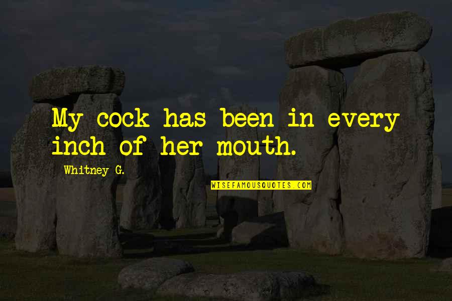 Nice Sentences Quotes By Whitney G.: My cock has been in every inch of