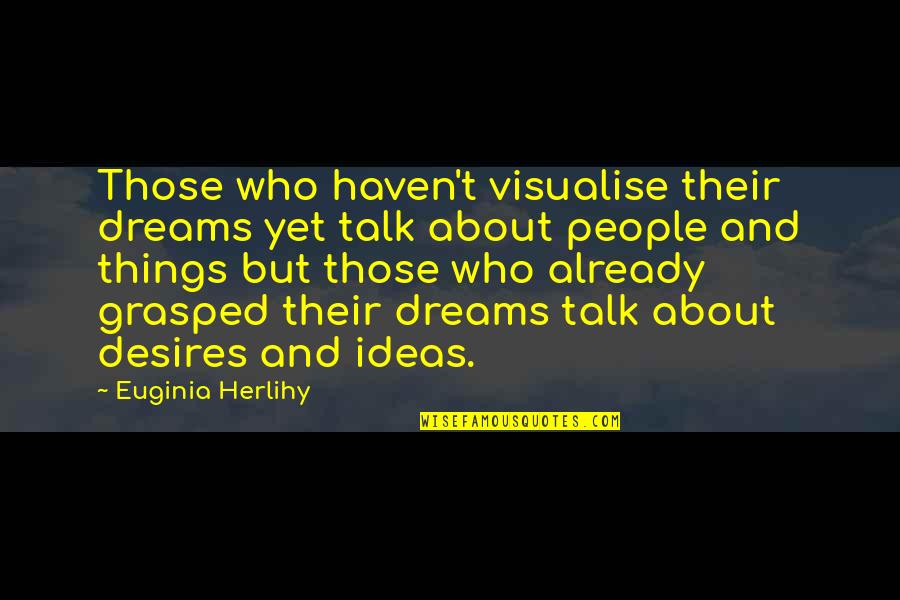 Nice Short English Quotes By Euginia Herlihy: Those who haven't visualise their dreams yet talk Nice Short English Quotes By Euginia Herlihy: Those who haven't visualise their dreams yet talk