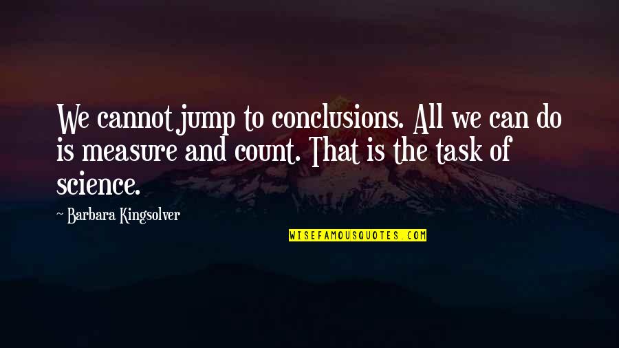 Nice Short Friend Quotes By Barbara Kingsolver: We cannot jump to conclusions. All we can Nice Short Friend Quotes By Barbara Kingsolver: We cannot jump to conclusions. All we can