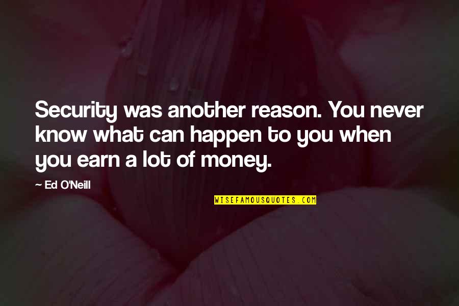 Nice Short Sad Quotes By Ed O'Neill: Security was another reason. You never know what Nice Short Sad Quotes By Ed O'Neill: Security was another reason. You never know what