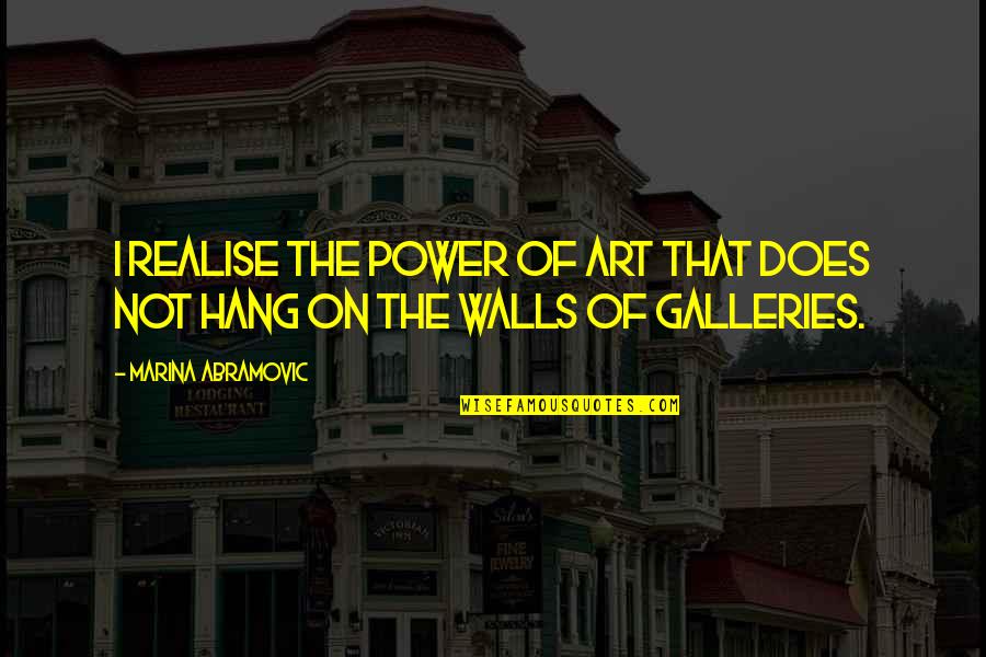 Nice Shot Picture Quotes By Marina Abramovic: I realise the power of art that does Nice Shot Picture Quotes By Marina Abramovic: I realise the power of art that does