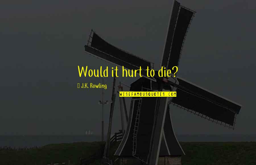Nice Shuttlecock Quotes By J.K. Rowling: Would it hurt to die?