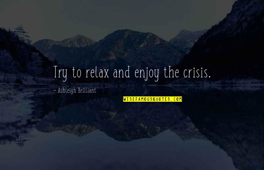 Nice Skinny Girl Quotes By Ashleigh Brilliant: Try to relax and enjoy the crisis.