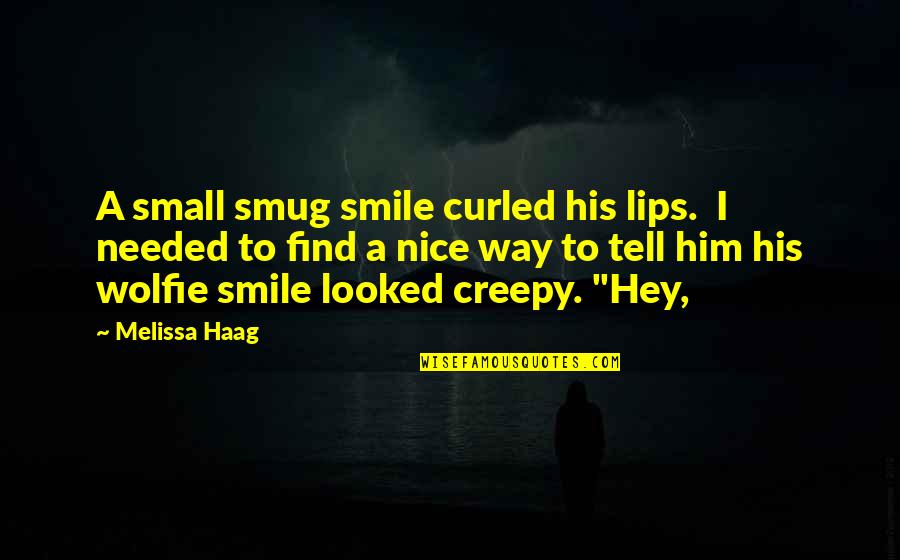 Nice Smile Quotes By Melissa Haag: A small smug smile curled his lips. I