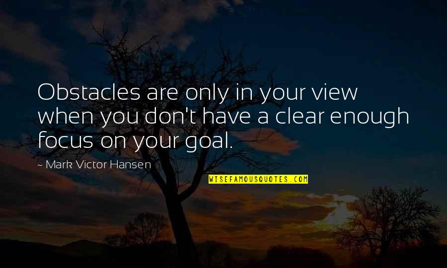 Nice Sounding Quotes By Mark Victor Hansen: Obstacles are only in your view when you